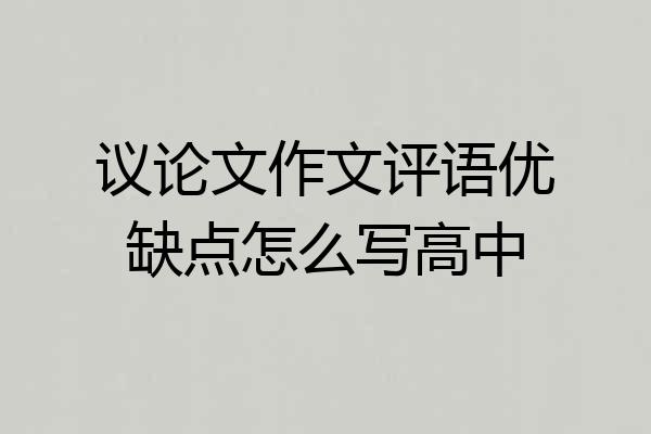 议论文作文评语优缺点怎么写高中