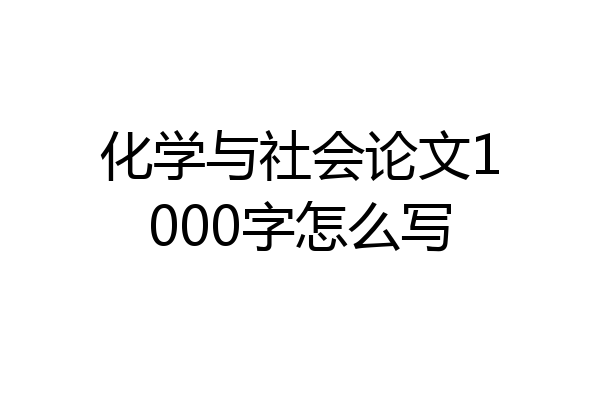 化学与社会论文1000字怎么写