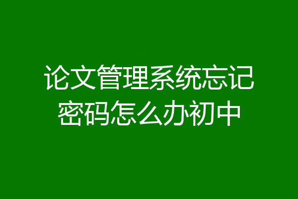 论文管理系统忘记密码怎么办初中