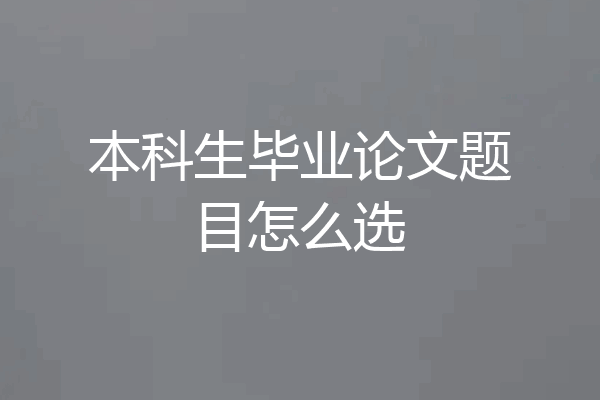 本科生毕业论文题目怎么选