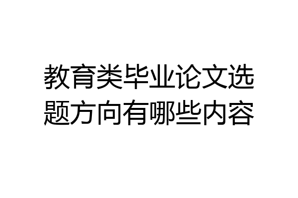 教育类毕业论文选题方向有哪些内容