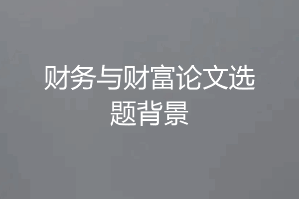 财务与财富论文选题背景