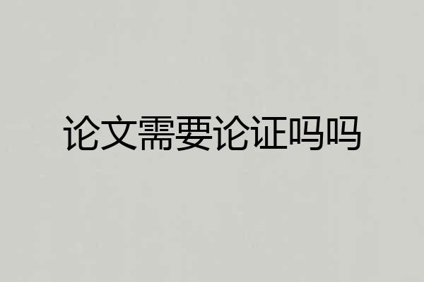 论文需要论证吗吗