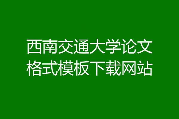 西南交通大学论文格式模板下载网站