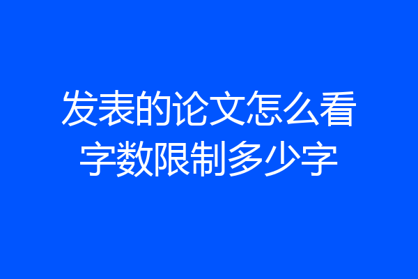 发表的论文怎么看字数限制多少字