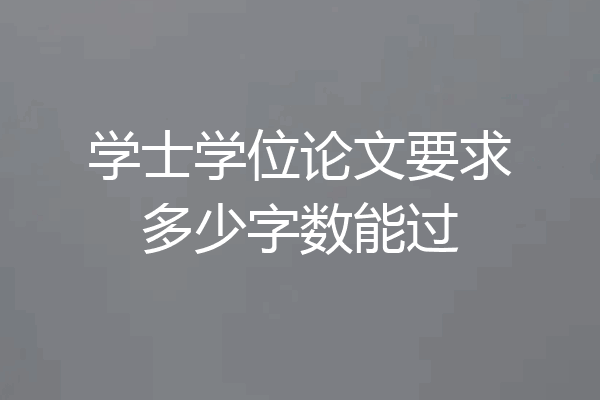 学士学位论文要求多少字数能过