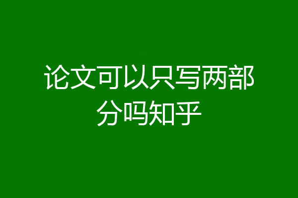 论文可以只写两部分吗知乎