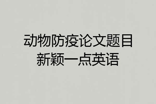 动物防疫论文题目新颖一点英语