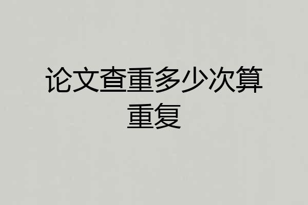 论文查重多少次算重复