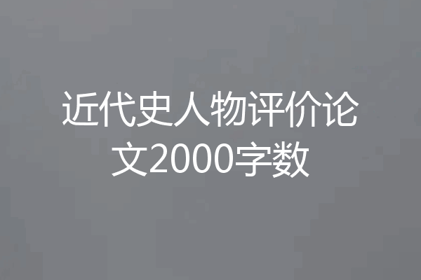 近代史人物评价论文2000字数