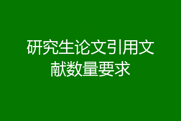 研究生论文引用文献数量要求