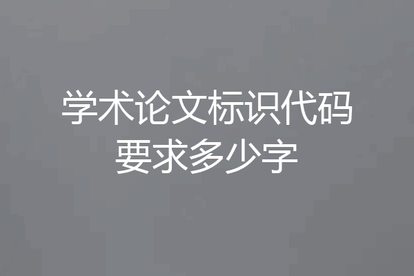学术论文标识代码要求多少字