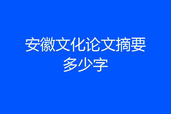 安徽文化论文摘要多少字