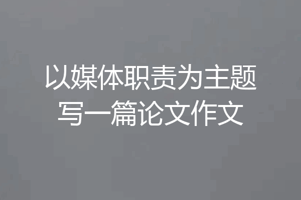 以媒体职责为主题写一篇论文作文