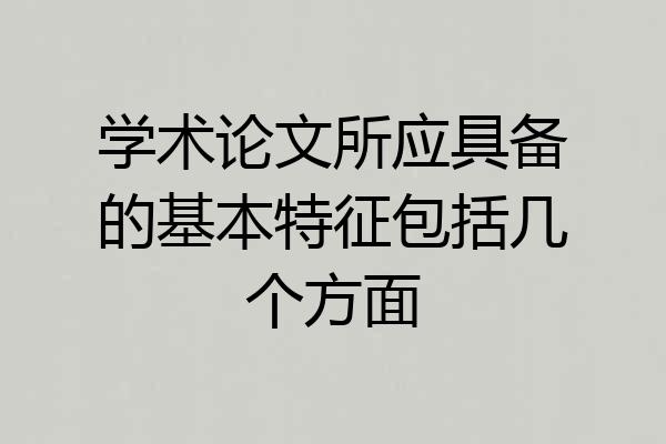 学术论文所应具备的基本特征包括几个方面