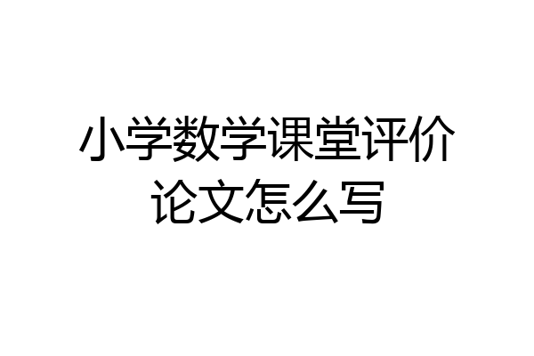 小学数学课堂评价论文怎么写