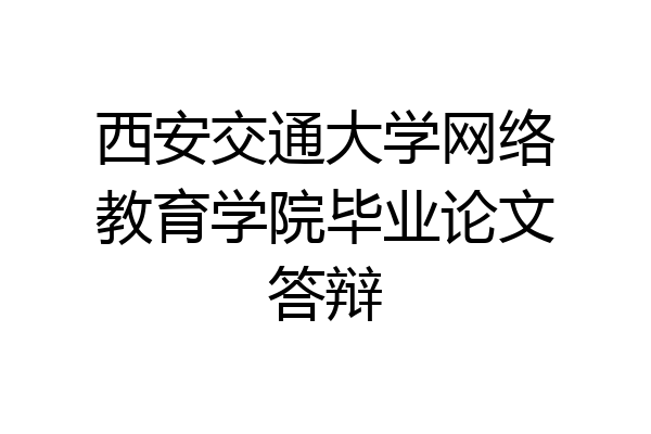 西安交通大学网络教育学院毕业论文答辩