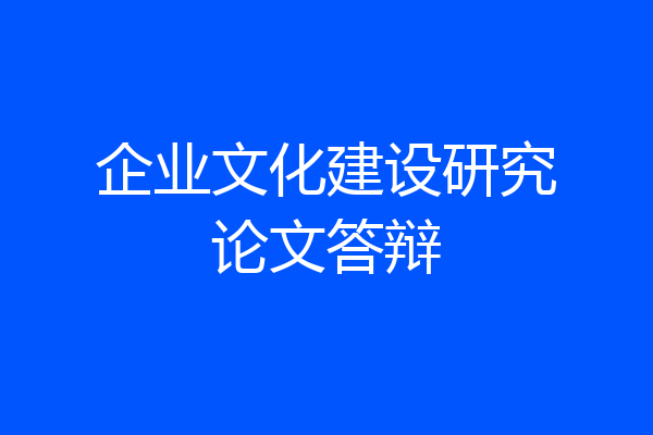 企业文化建设研究论文答辩
