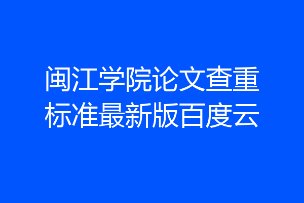 闽江学院论文查重标准最新版百度云