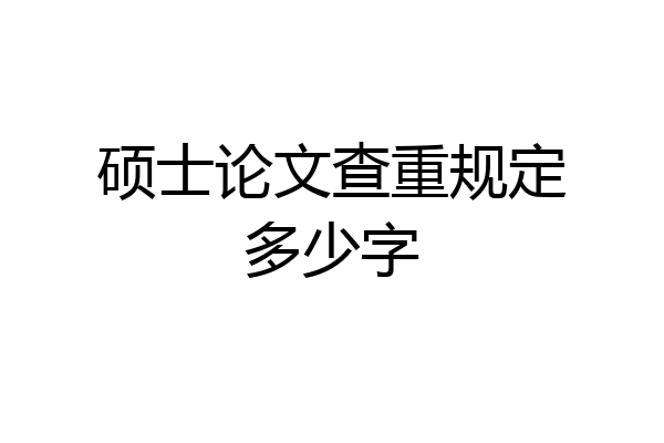 硕士论文查重规定多少字