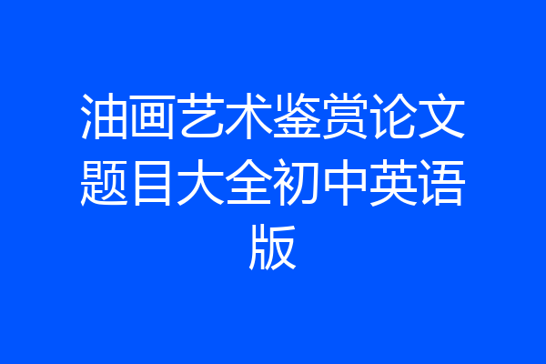 油画艺术鉴赏论文题目大全初中英语版
