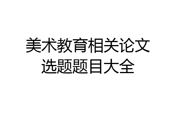 美术教育相关论文选题题目大全