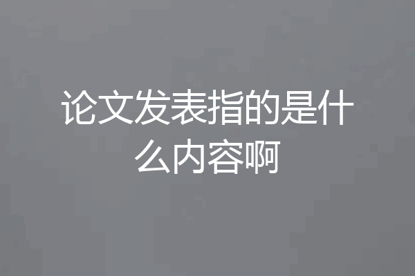 论文发表指的是什么内容啊