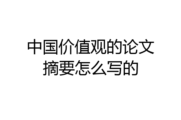 中国价值观的论文摘要怎么写的