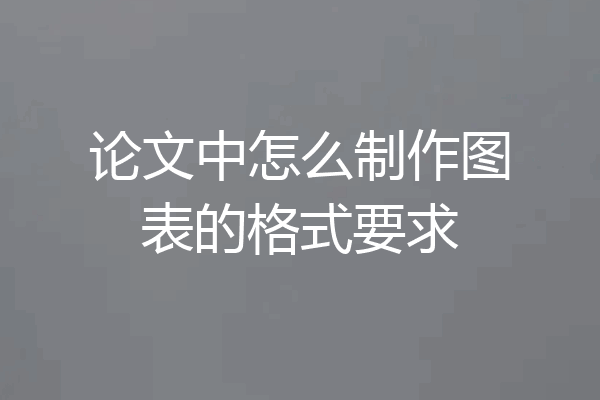 论文中怎么制作图表的格式要求