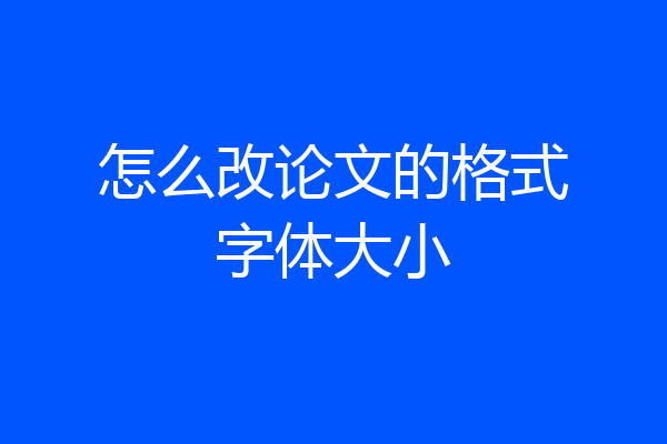 怎么改论文的格式字体大小