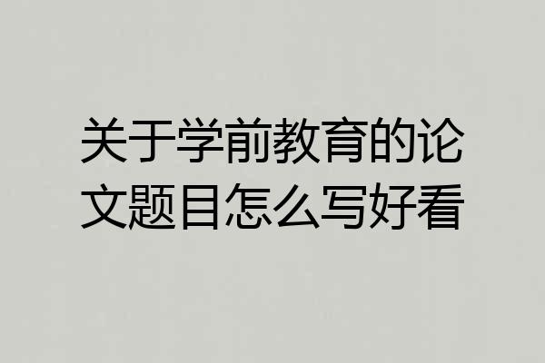 关于学前教育的论文题目怎么写好看