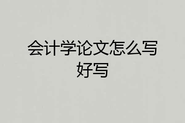 会计学论文怎么写好写