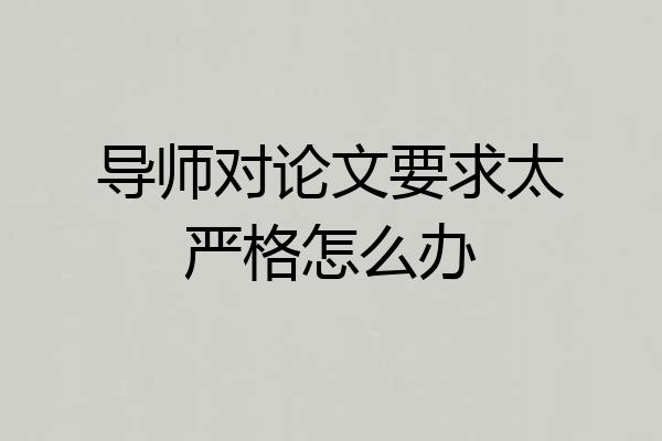 导师对论文要求太严格怎么办