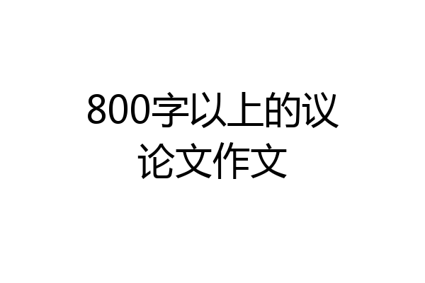 800字以上的议论文作文