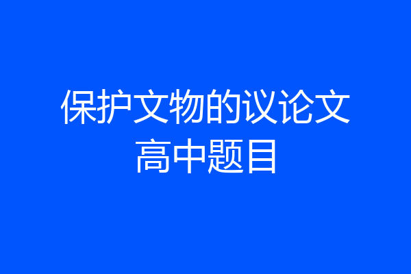 保护文物的议论文高中题目