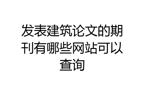 发表建筑论文的期刊有哪些网站可以查询