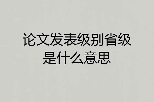 论文发表级别省级是什么意思