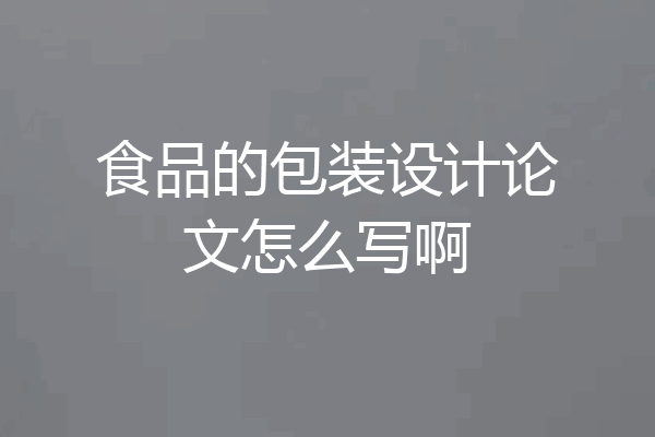 食品的包装设计论文怎么写啊