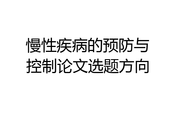 慢性疾病的预防与控制论文选题方向