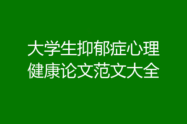 大学生抑郁症心理健康论文范文大全