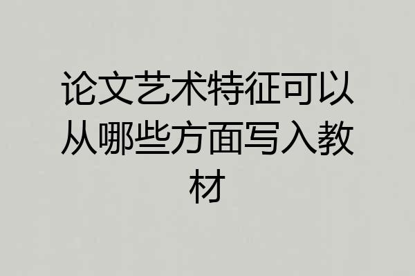 论文艺术特征可以从哪些方面写入教材