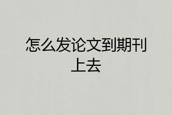 怎么发论文到期刊上去