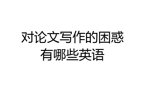 对论文写作的困惑有哪些英语
