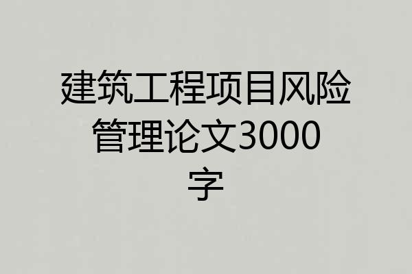 建筑工程项目风险管理论文3000字