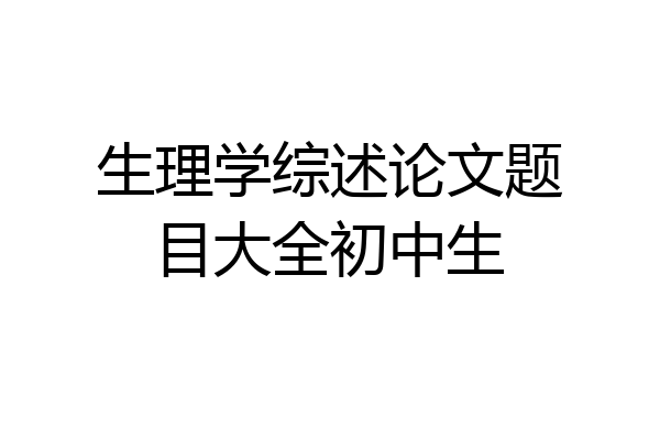 生理学综述论文题目大全初中生