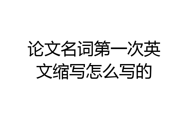 论文名词第一次英文缩写怎么写的