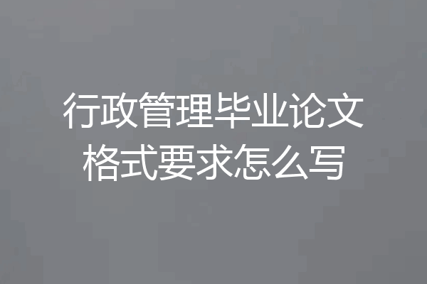 行政管理毕业论文格式要求怎么写