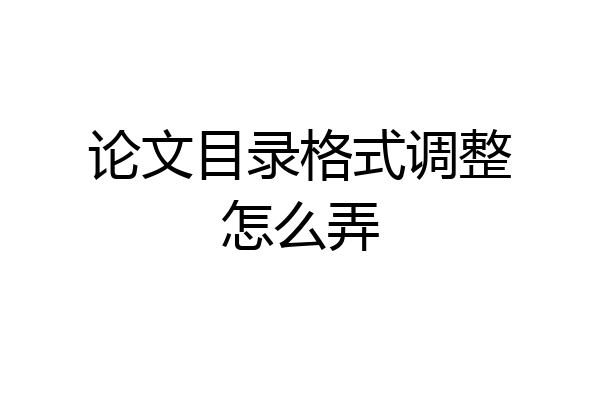 论文目录格式调整怎么弄