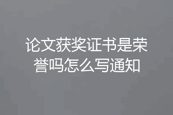 论文获奖证书是荣誉吗怎么写通知