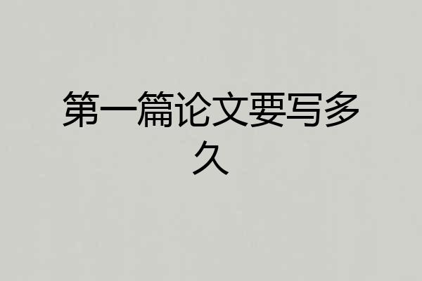 第一篇论文要写多久